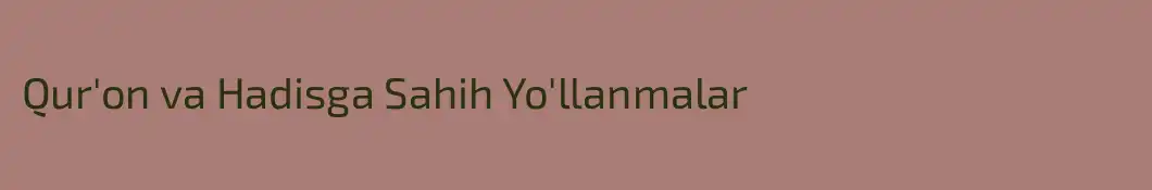Qur'on va Hadisga Sahih Yo'llanmalar